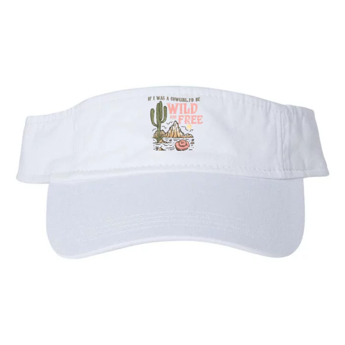 If I Was A Cowgirl Id Be Wild And Free Country Southern Western Valucap Bio-Washed Visor