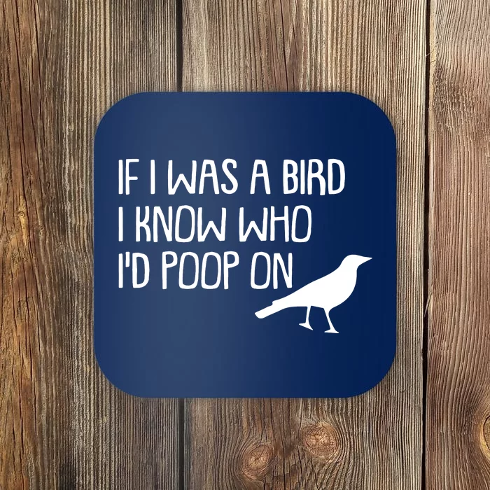 If I Was A Bird I Know Who Id Poop On Coaster