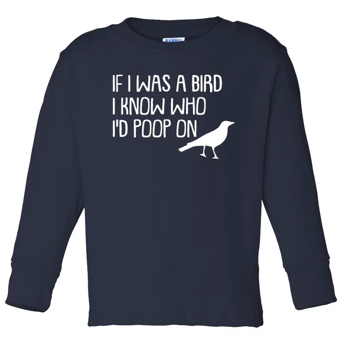 If I Was A Bird I Know Who Id Poop On Toddler Long Sleeve Shirt