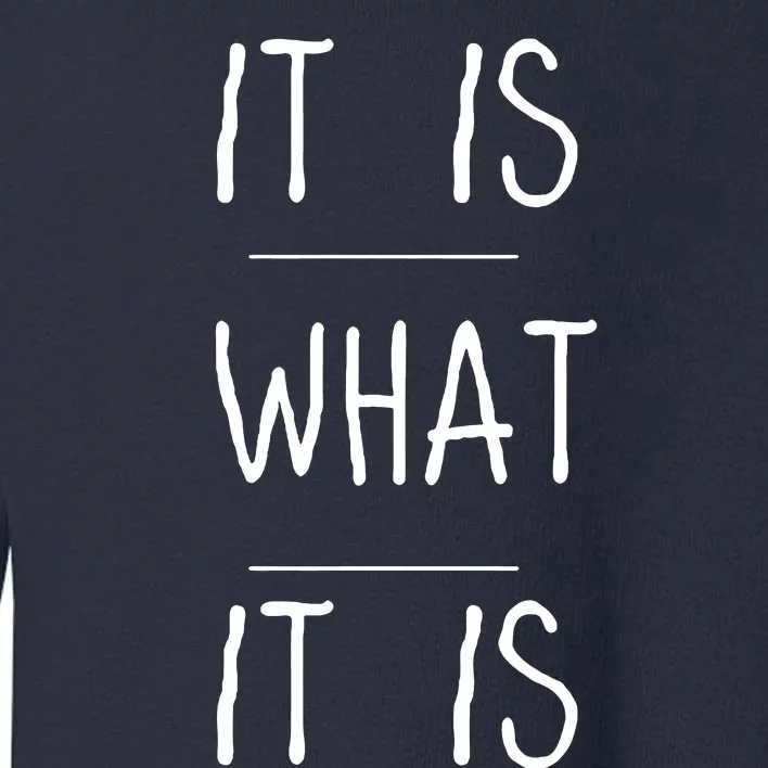 It Is What It Is Toddler Sweatshirt