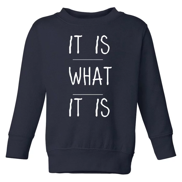 It Is What It Is Toddler Sweatshirt