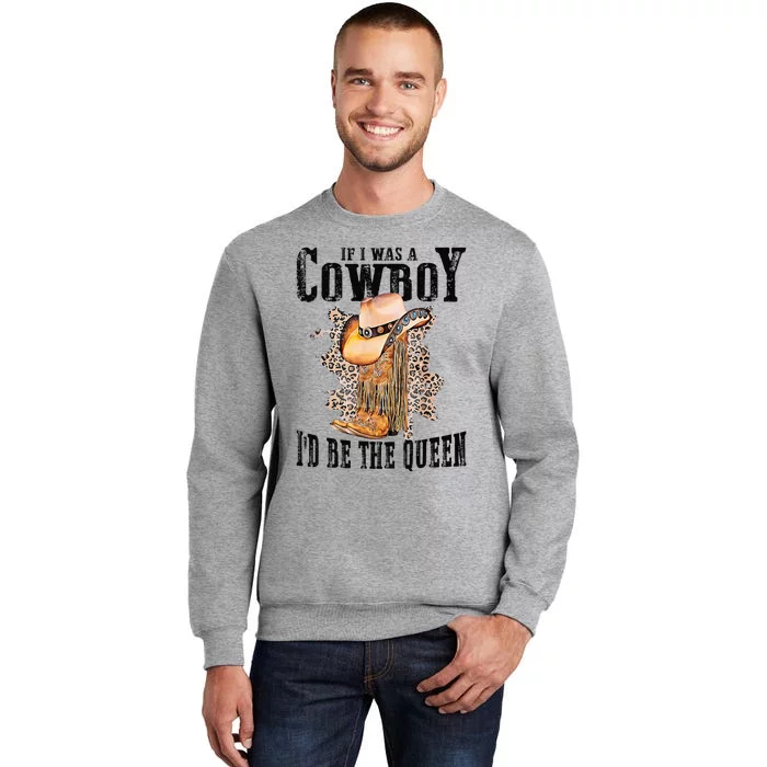 If I Was A Cowboy Id Be The Queen Tall Sweatshirt