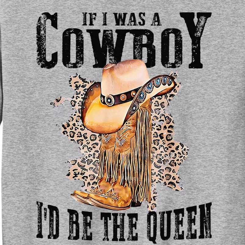 If I Was A Cowboy Id Be The Queen Tall Sweatshirt