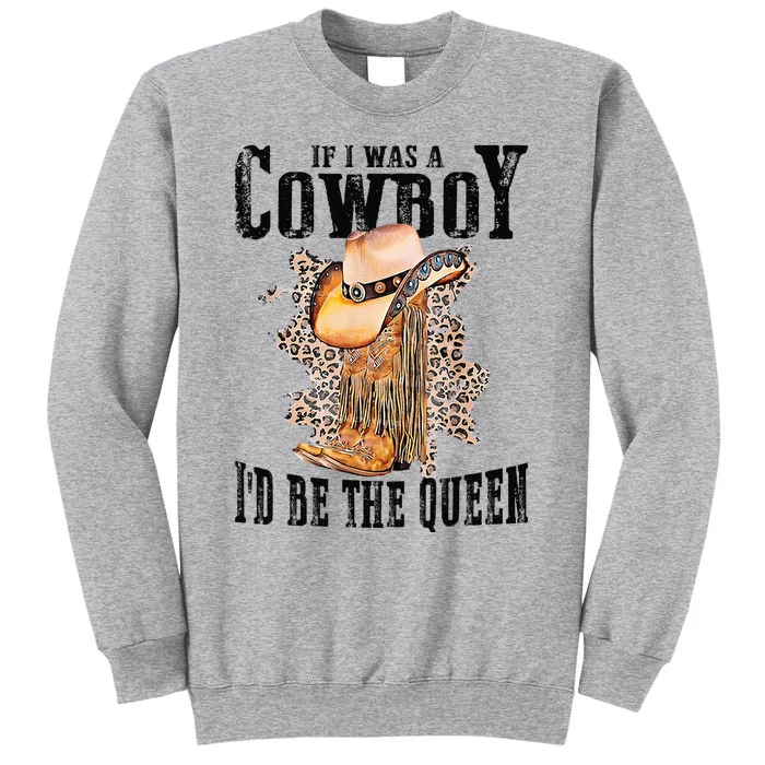 If I Was A Cowboy Id Be The Queen Tall Sweatshirt