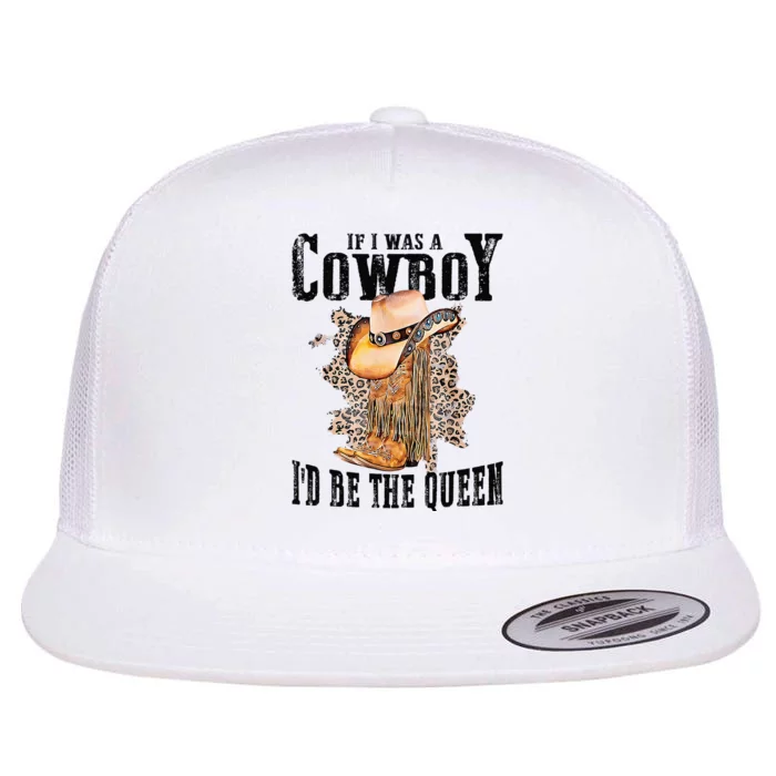 If I Was A Cowboy Id Be The Queen Flat Bill Trucker Hat