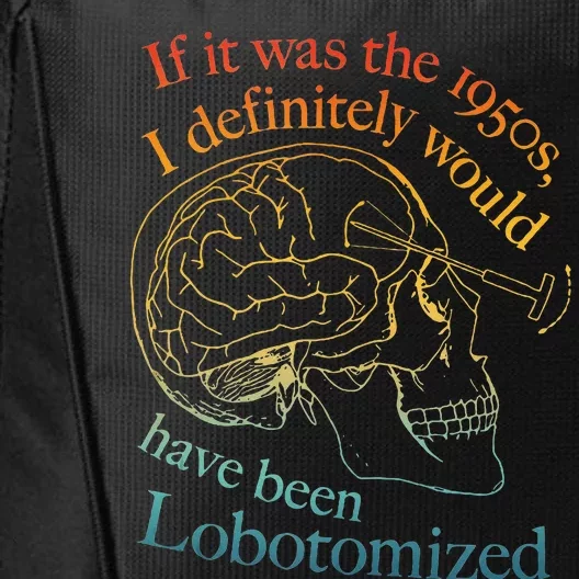 If It Was The 1950s I Definitely Would Have Been Lobotomized City Backpack