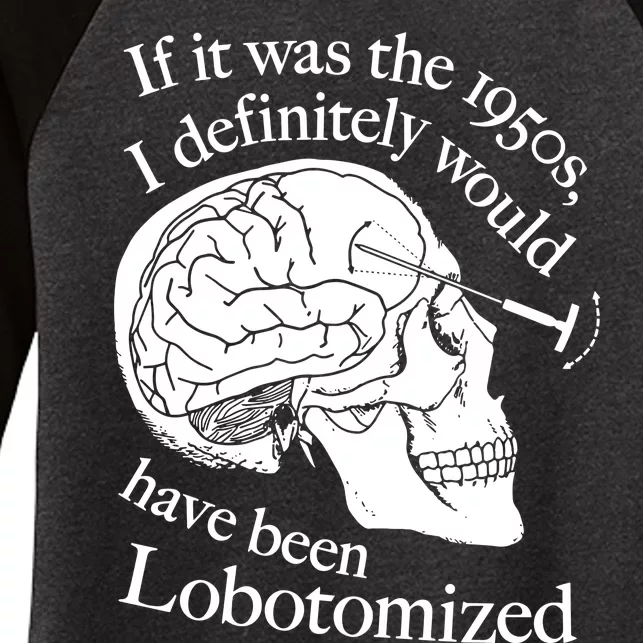 If It Was The 1950s I Definitely Would Have Been Lobotomized Women's Tri-Blend 3/4-Sleeve Raglan Shirt