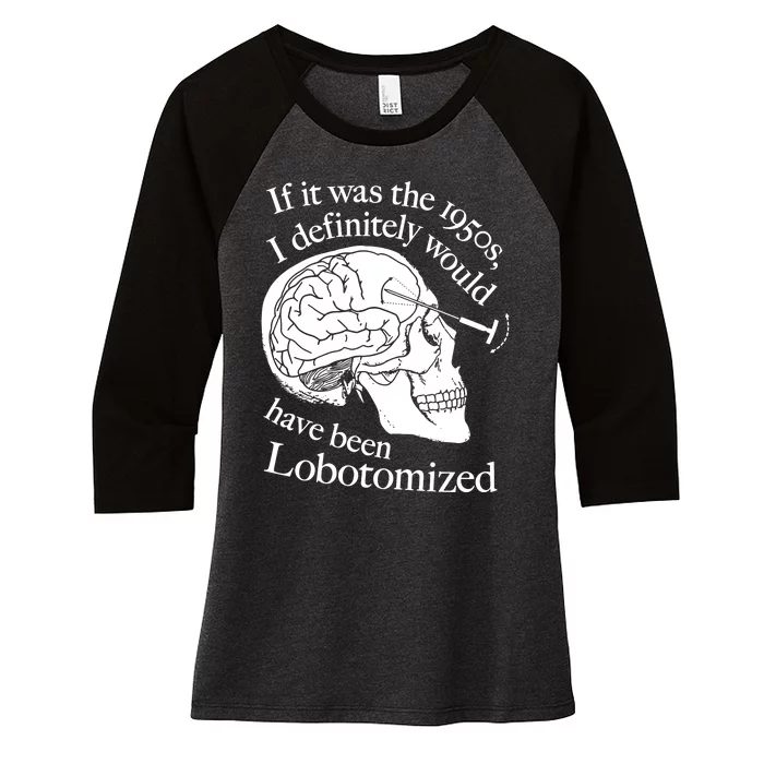 If It Was The 1950s I Definitely Would Have Been Lobotomized Women's Tri-Blend 3/4-Sleeve Raglan Shirt