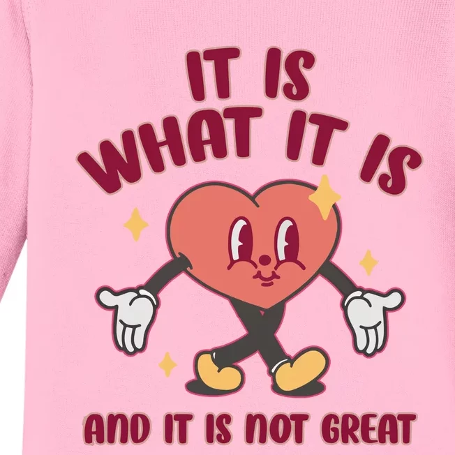 It Is What It Is And It Is Not Great Baby Long Sleeve Bodysuit