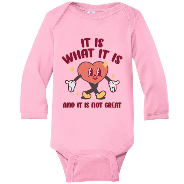 It Is What It Is And It Is Not Great Baby Long Sleeve Bodysuit