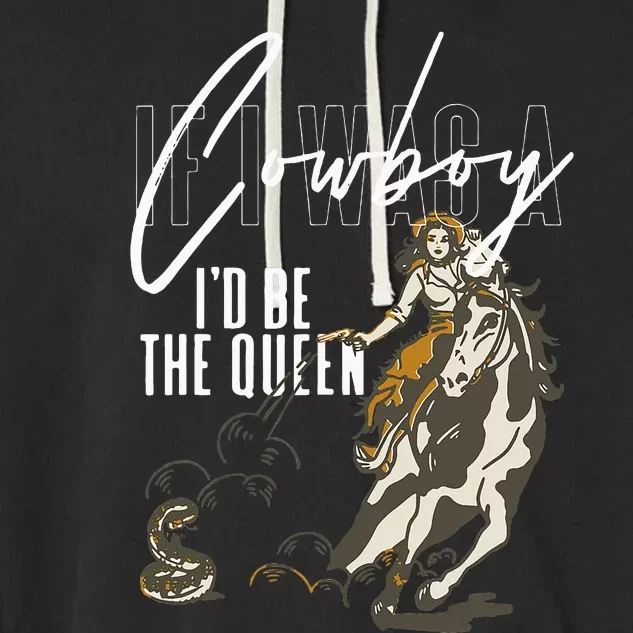 If I Was A Cowboy ID Be The Queen Garment-Dyed Fleece Hoodie