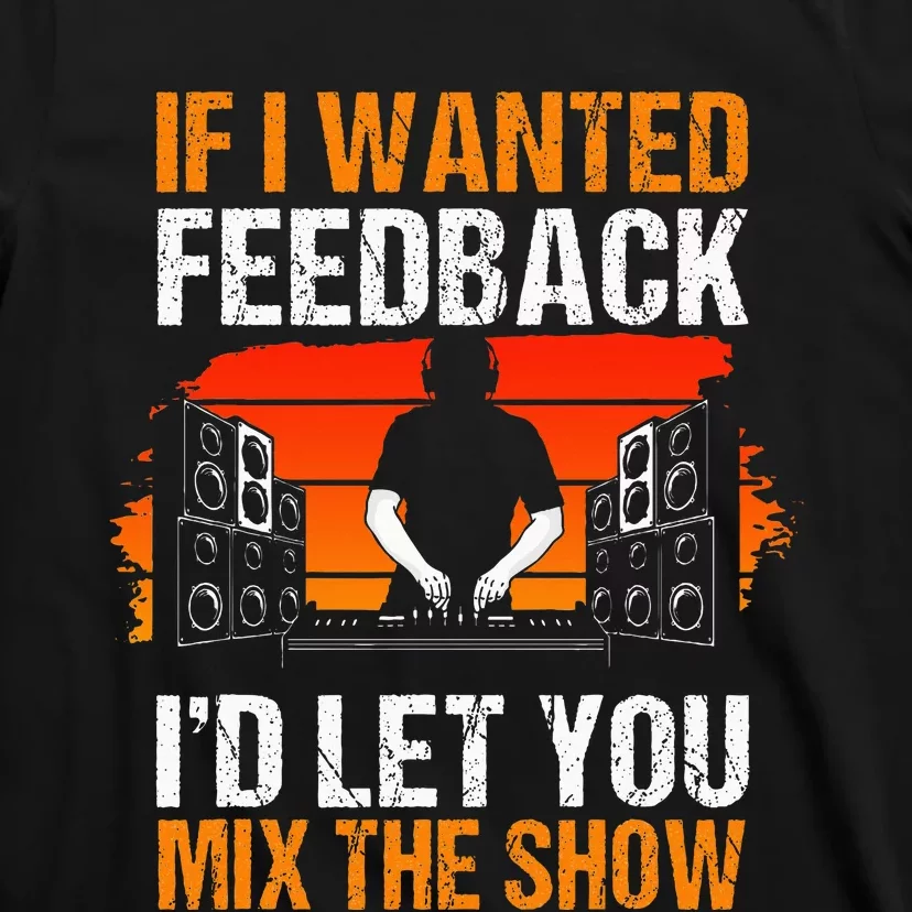 If I Wanted Feedback ID Let You Mix The Show Sound Engineer T-Shirt