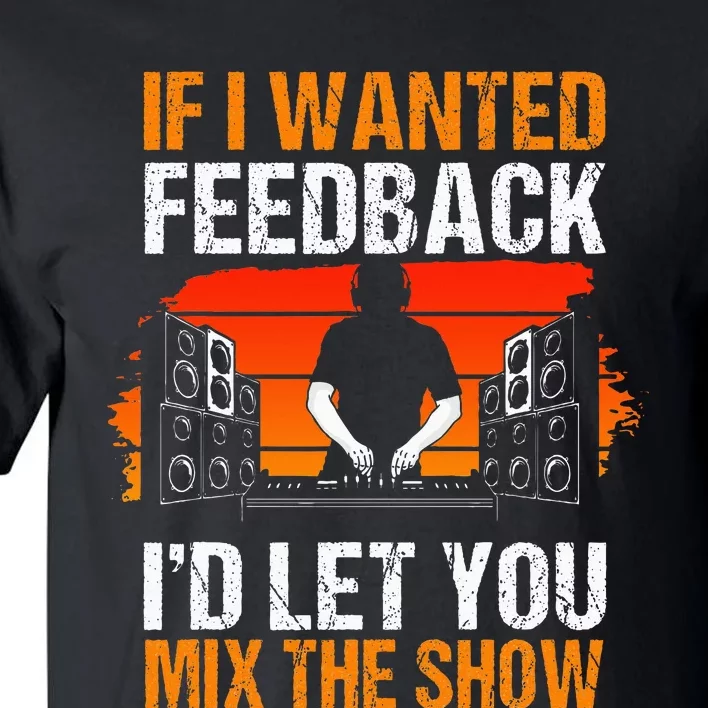 If I Wanted Feedback ID Let You Mix The Show Sound Engineer Tall T-Shirt