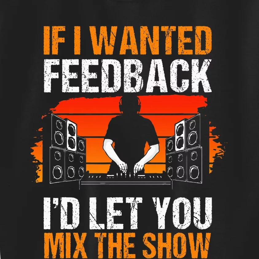 If I Wanted Feedback ID Let You Mix The Show Sound Engineer Kids Sweatshirt