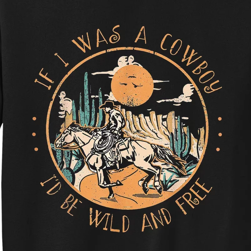 If I Was A Cow I'd Be Wild And Free Cow Western Horse Tall Sweatshirt