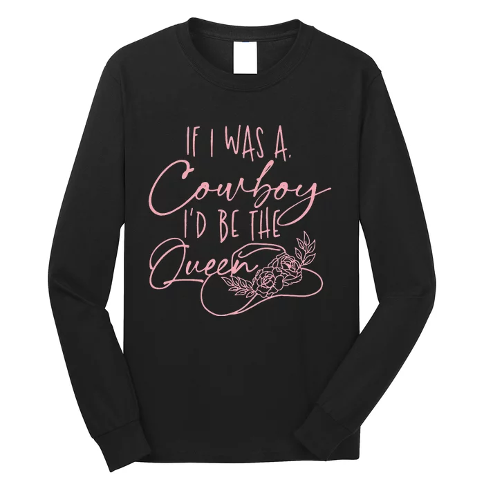 If I was a cowboy I'd be the queen Long Sleeve Shirt