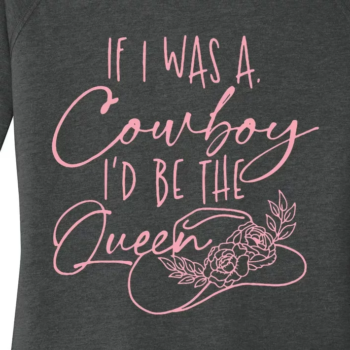 If I Was A Cowboy ID Be The Queen Women's Perfect Tri Tunic Long Sleeve Shirt