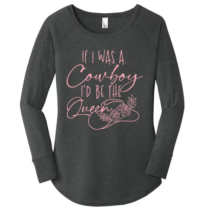 If I Was A Cowboy ID Be The Queen Women's Perfect Tri Tunic Long Sleeve Shirt