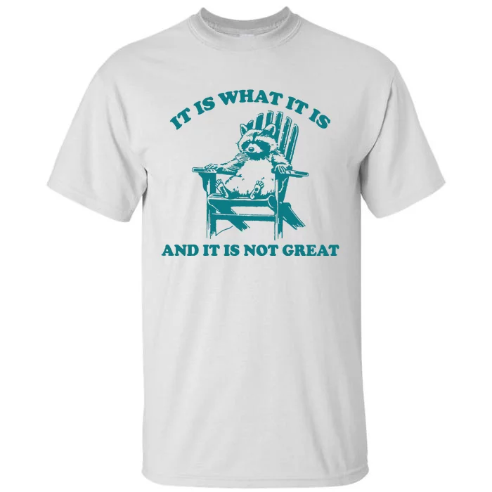 It Is What It Is And It Is Not Great Tall T-Shirt