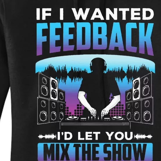 If I Wanted Feedback ID Let You Mix The Show Sound Engineer Women's Pullover Hoodie