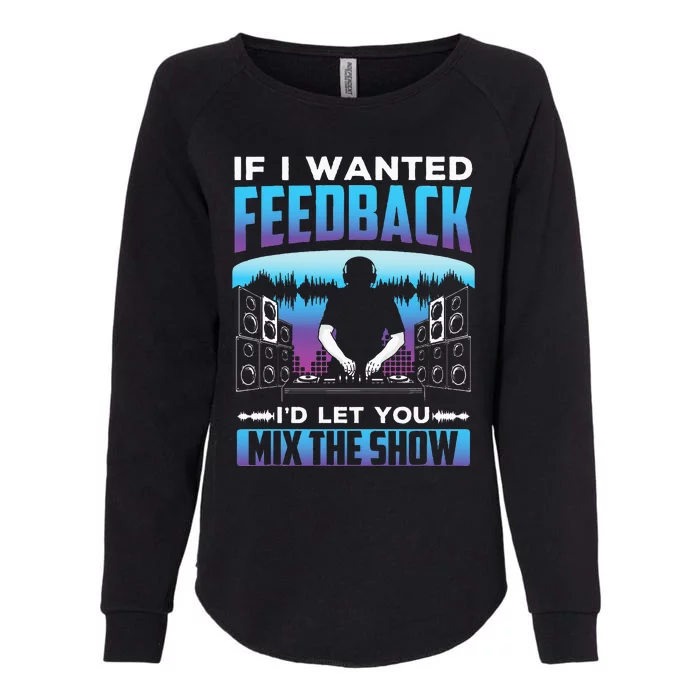 If I Wanted Feedback ID Let You Mix The Show Sound Engineer Womens California Wash Sweatshirt