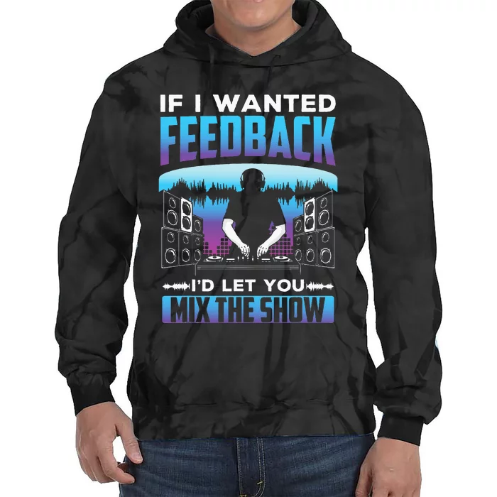 If I Wanted Feedback ID Let You Mix The Show Sound Engineer Tie Dye Hoodie