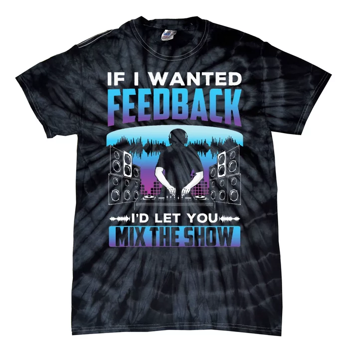 If I Wanted Feedback ID Let You Mix The Show Sound Engineer Tie-Dye T-Shirt