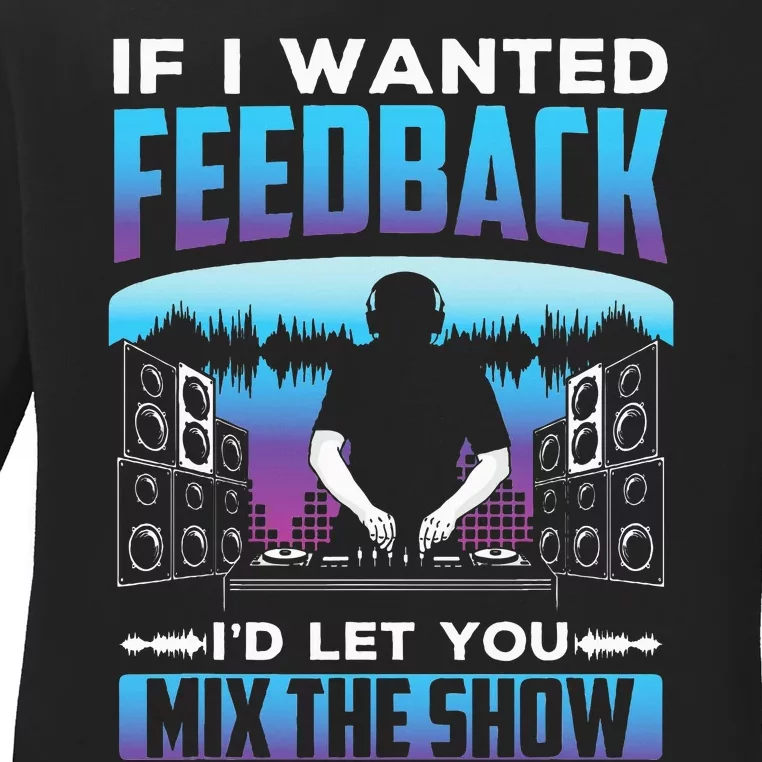 If I Wanted Feedback ID Let You Mix The Show Sound Engineer Ladies Long Sleeve Shirt