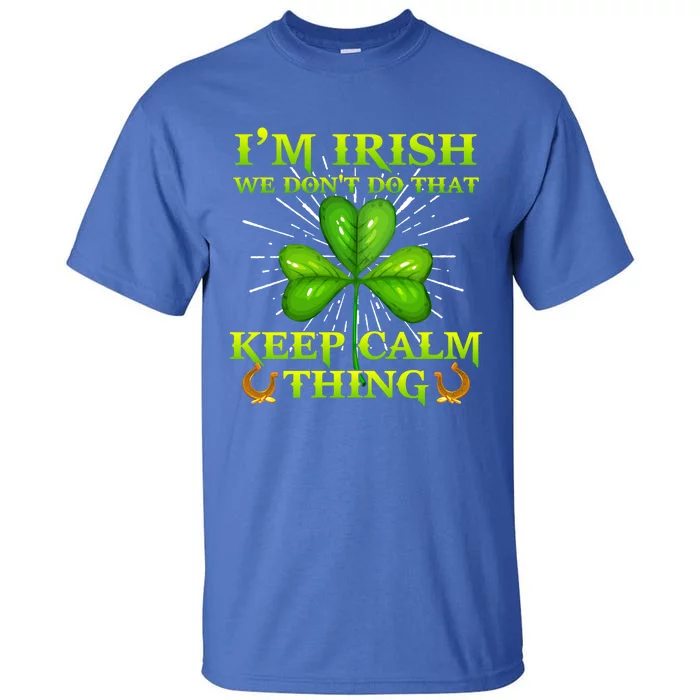 I'm Irish We Don't Do That Keep Calm Thing Gift Irish Ireland Cute Gift Tall T-Shirt