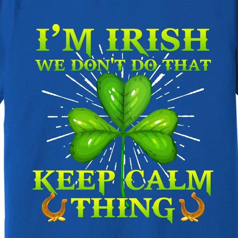 I'm Irish We Don't Do That Keep Calm Thing Gift Irish Ireland Cute Gift Premium T-Shirt