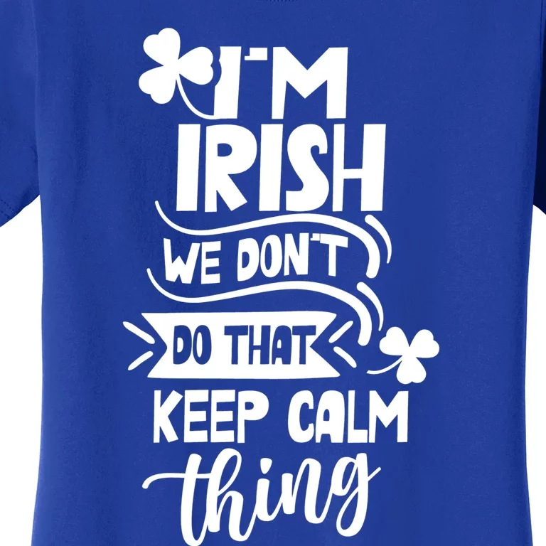 I'm Irish We Don't Do That Keep Calm Thing Gaelic Ireland Gift Women's T-Shirt