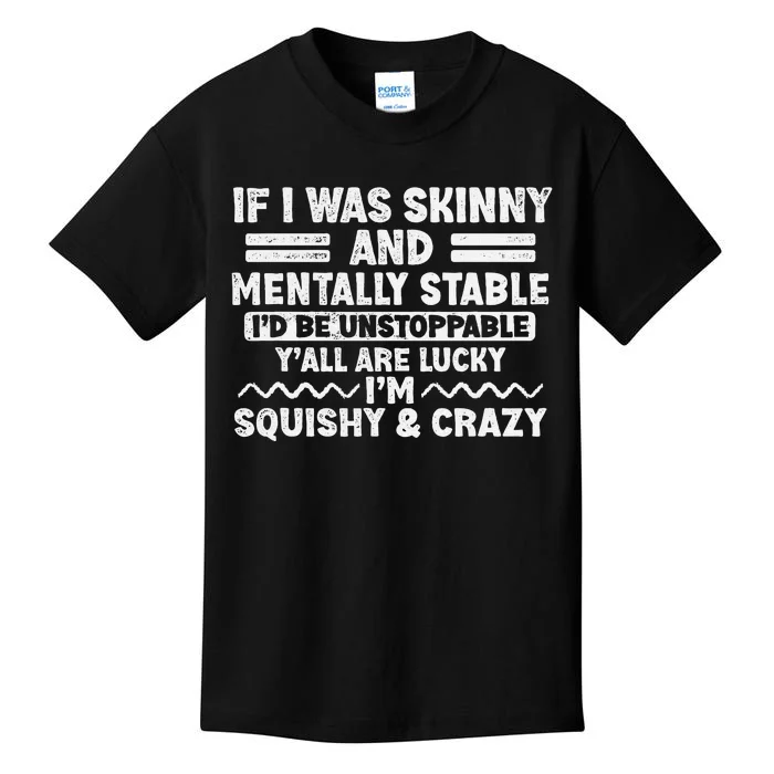 If I Was Skinny And Mentally Stable ID Be Unstoppabl Say Kids T-Shirt