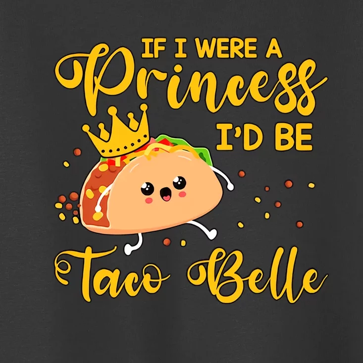 If I Were A Princess I'd Be Taco Belle Princess Gift For Daughter Cute Toddler T-Shirt