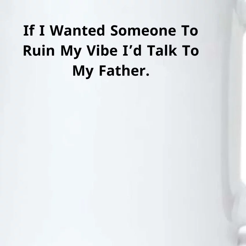 If I Wanted Someone To Ruin My Vibe I’D Talk To My Father Black Color Changing Mug