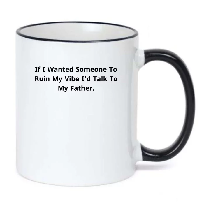 If I Wanted Someone To Ruin My Vibe I’D Talk To My Father Black Color Changing Mug