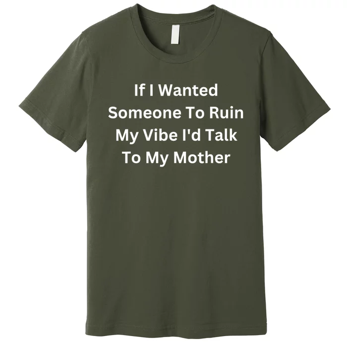 If I Wanted Someone To Ruin My Vibe ID Talk To My Mother Premium T-Shirt