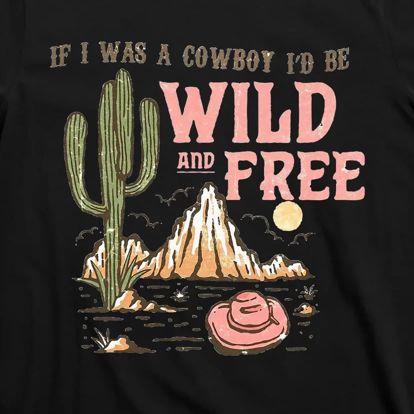 If I Was A Cowboy Wild And Free T-Shirt