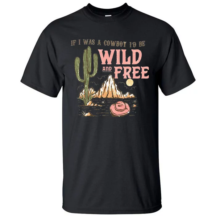 If I Was A Cowboy Wild And Free Tall T-Shirt