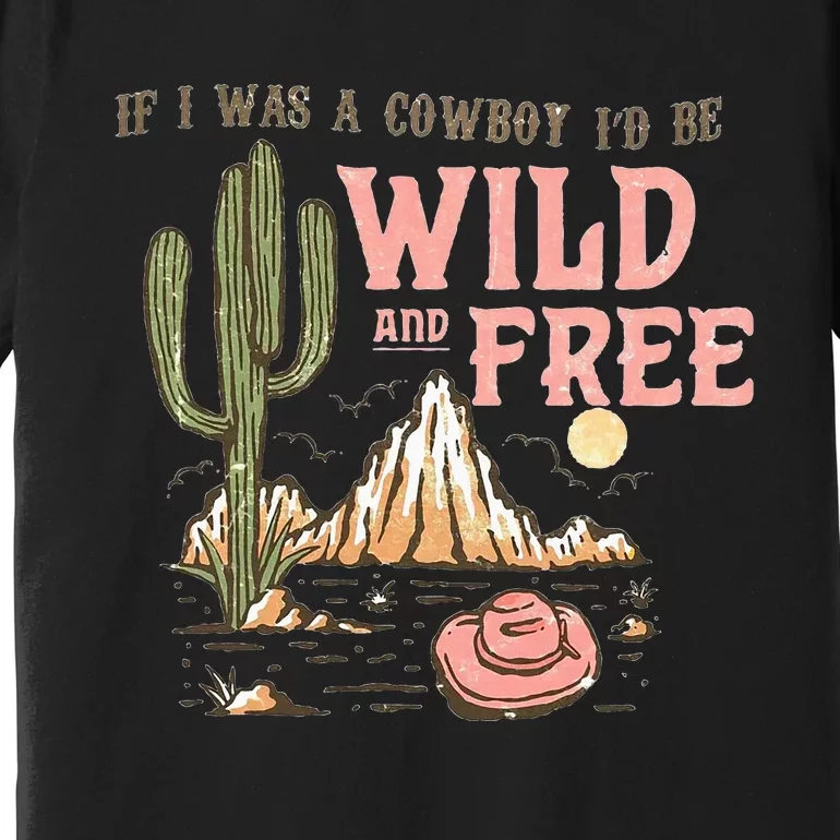 If I Was A Cowboy Wild And Free Premium T-Shirt