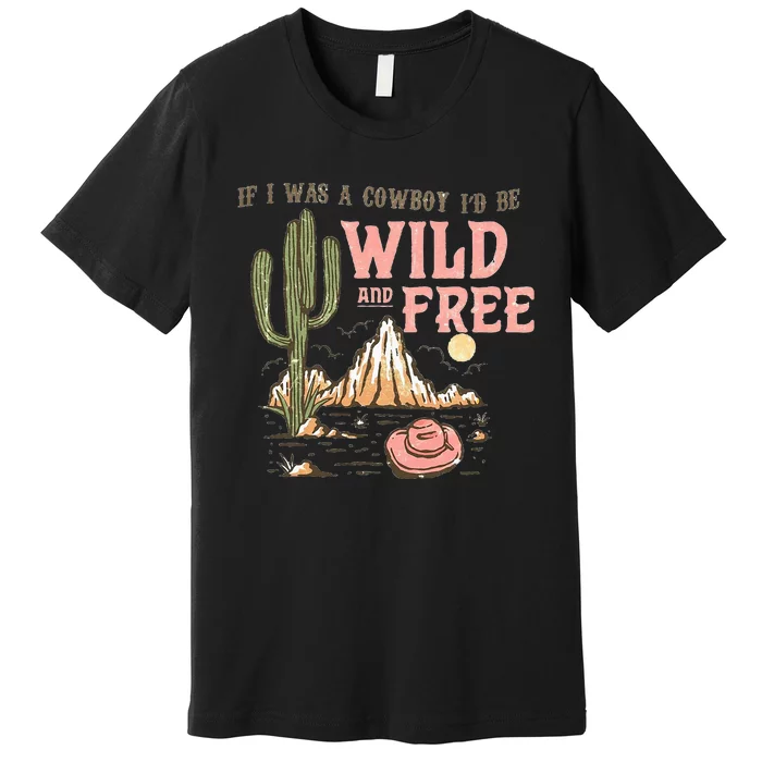 If I Was A Cowboy Wild And Free Premium T-Shirt