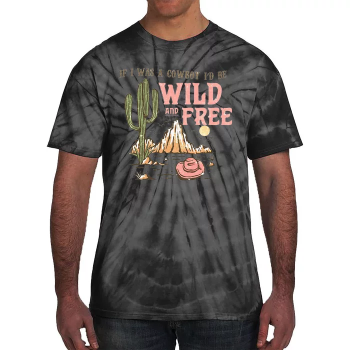 If I Was A Cowboy Wild And Free Tie-Dye T-Shirt