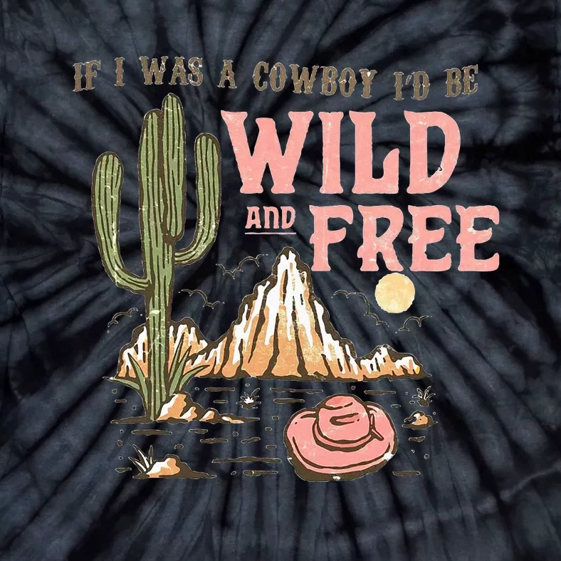 If I Was A Cowboy Wild And Free Tie-Dye T-Shirt