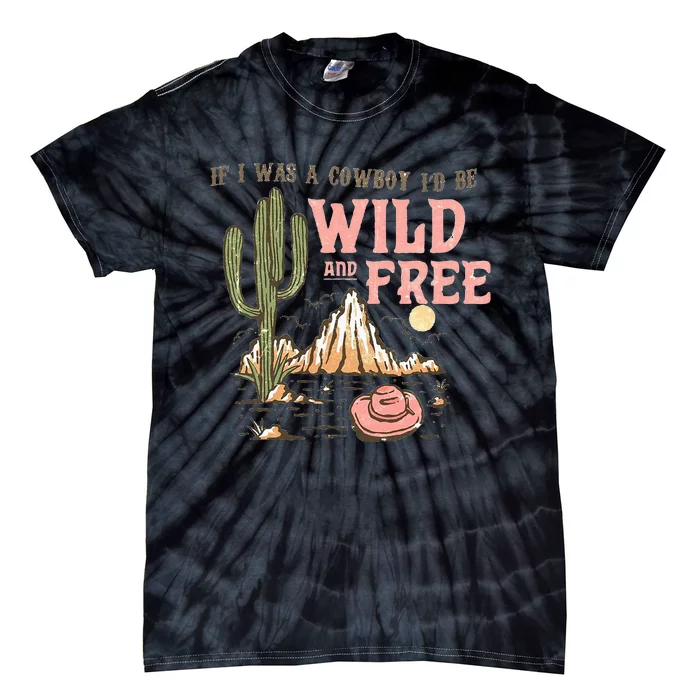 If I Was A Cowboy Wild And Free Tie-Dye T-Shirt