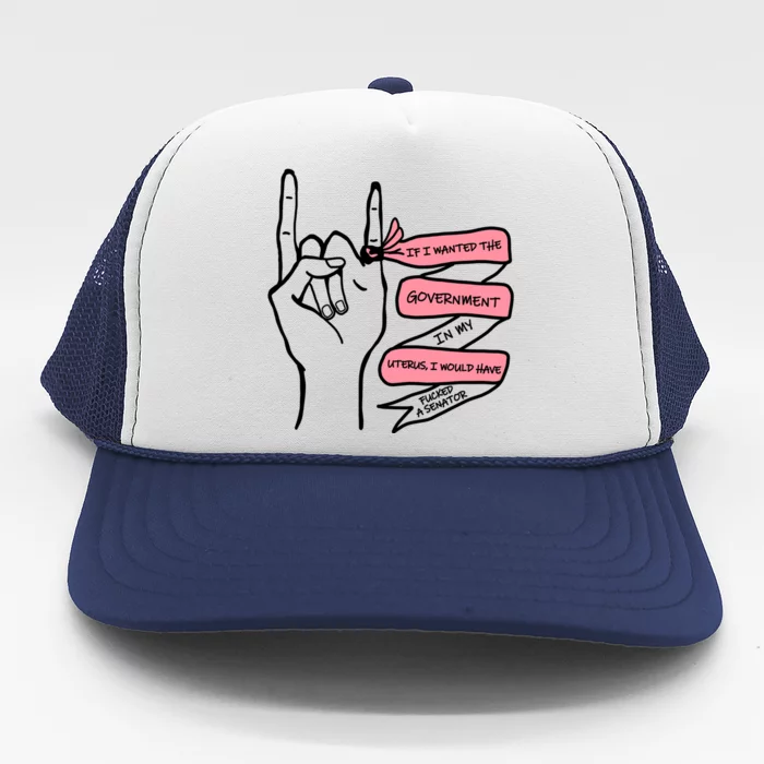 If I Wanted The Government In My Uterus Trucker Hat