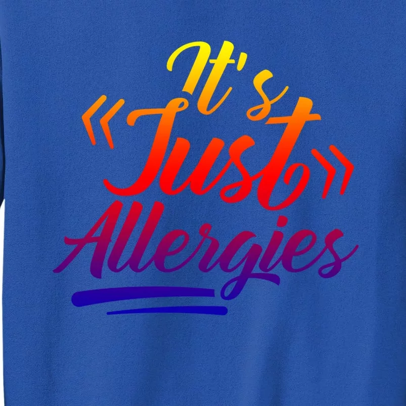 It's Just Allergies Have Sarcastic Allergy Humor Gift Tall Sweatshirt