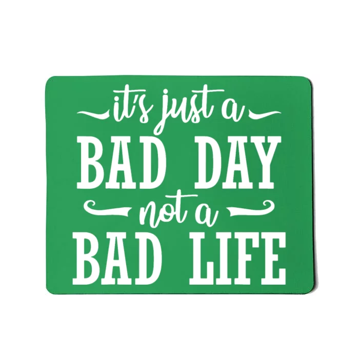 Its Just A Bad Day Not A Bad Life Mousepad