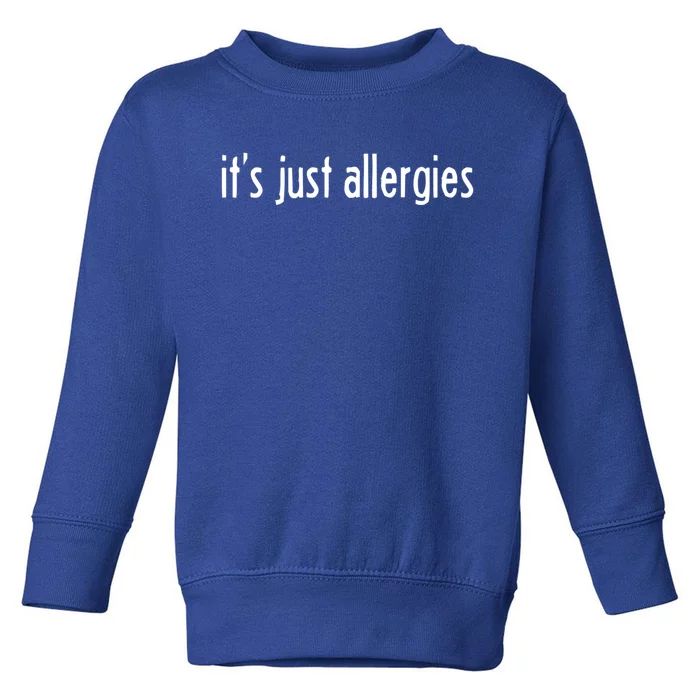 It's Just Allergies Gift Toddler Sweatshirt