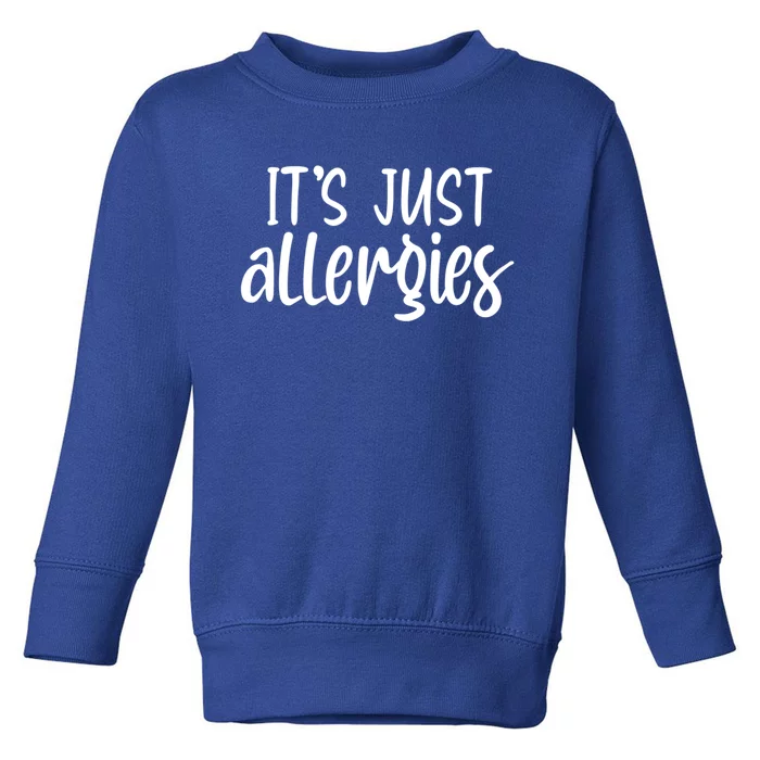 It's Just Allergies Funny Gift Toddler Sweatshirt