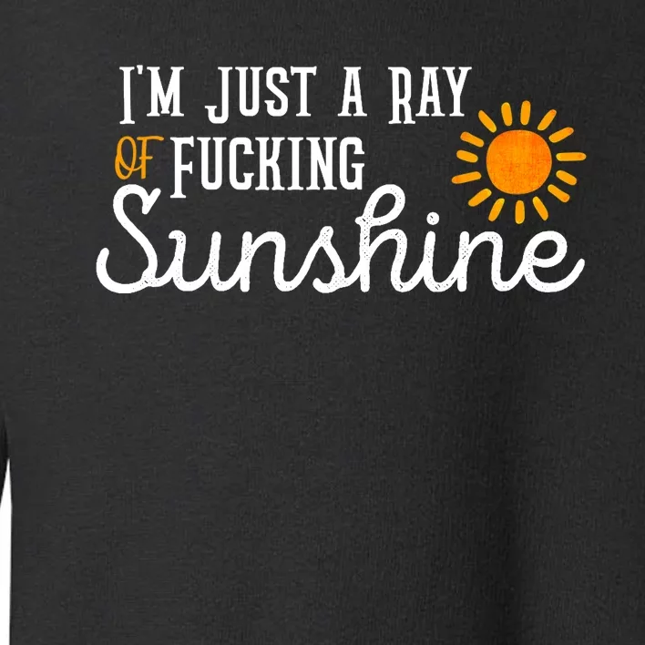 I'm Just a Ray of Fucking Sunshine Funny Sarcastic Toddler Sweatshirt