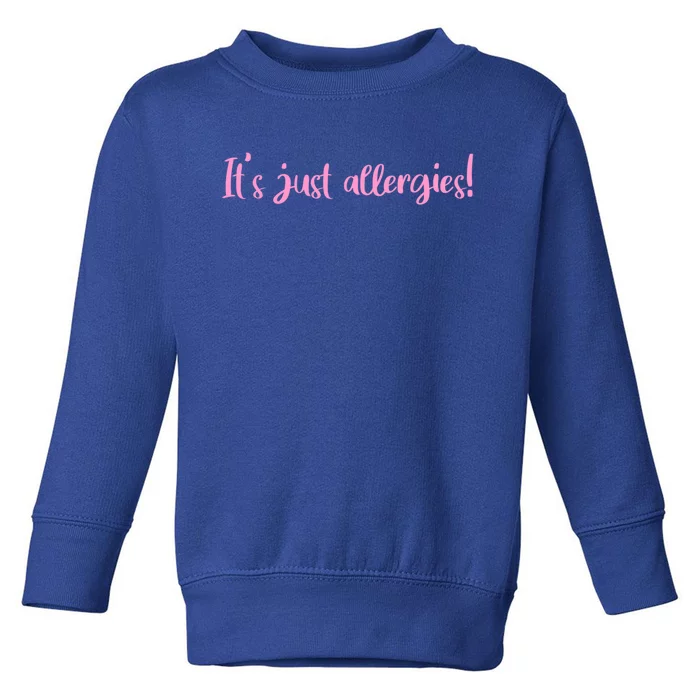 It's Just Allergies Gift Toddler Sweatshirt